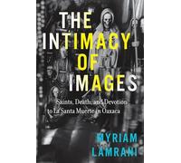 The Intimacy of Images: Saints, Death, and Devotion to La Santa Muerte in Oaxaca