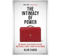 The Intimacy of Power : An insight into private office, Whitehall's most sensitive network