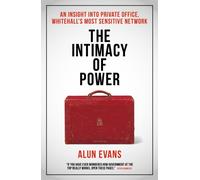 The Intimacy of Power : An insight into private office, Whitehall's most sensitive network