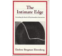 The Intimate Edge the Intimate Edge: Extending the Reach of Psychoanalytic Interaction Extending the Reach of Psychoanalytic Interaction