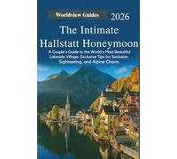 The Intimate Hallstatt Honeymoon: A Couple’s Guide to the World’s Most Beautiful Lakeside Village: Exclusive Tips for Seclusion, Sightseeing, and Alpine Charm.