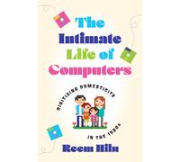 The Intimate Life of Computers : Digitizing Domesticity in the 1980s
