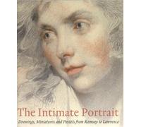 The Intimate Portrait: Drawings, Miniatures and Pastels from Ramsay to Lawrence