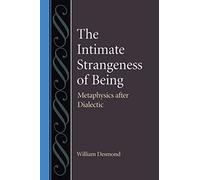 The Intimate Strangeness of Being: Metaphysics After Dialectic (Studies in Philosophy & the History of Philosophy): 56