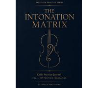 THE INTONATION MATRIX: Cello Practice Journal (Vol. 1): 1st Position Foundation for Absolute Pitch Precision and Muscle Memory Calibration (PRECISION PRACTICE SERIES)