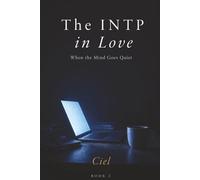 The INTP in Love: When the Mind Goes Quiet - A Cognitive Map of the Feelings You Cannot Categorize When You Realize You Care About Him (The Cognitive Map of Love)