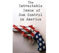 The Intractable Issue of Gun Control in America
