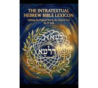 THE INTRATEXTUAL HEBREW BIBLE LEXICON: Defining the Original Text by the Original Text (Hard Life Problems Worth Solving)