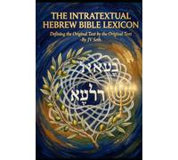 THE INTRATEXTUAL HEBREW BIBLE LEXICON: Defining the Original Text by the Original Text (Hard Life Problems Worth Solving)