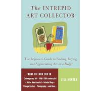The Intrepid Art Collector: The Beginner's Guide to Finding, Buying, and Appreciating Art on a Budget