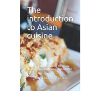 The introduction to Asian cuisine: Uncomplicated, and easy to follow. Formulas to enrich your own kitchen
