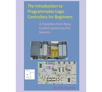 The Introduction to Programmable Logic Controllers for Beginners: A Transition from Relay Control Systems to PLC systems