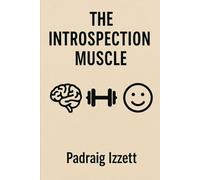 The Introspection Muscle: A toolkit to help rebuild the lost art of thinking deeply