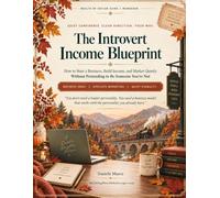 The Introvert Income Blueprint: How to Start a Business, Build Income, and Market Quietly Without Pretending to Be Someone You’re Not (Wealth by Design Guides & Workbooks)