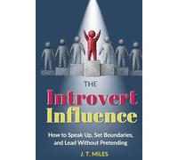 The Introvert Influence: How to Speak Up, Set Boundaries, and Lead Without Pretending (The Introvert Empowerment Series)