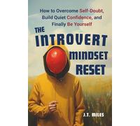 The Introvert Mindset Reset: Unlock Your Inner Confidence and Succeed Without Pretending to Be Extroverted (The Introvert Empowerment Series)