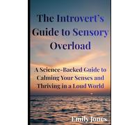 The Introvert’s Guide to Sensory Overload: A Science Backed Guide to Calming Your Senses and Thriving in a Loud (The Sensory Aware Introvert Series)
