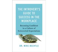 The Introvert`s Guide to Success in the Workplac - Becoming Confident in a Culture of Extroverted Expectations