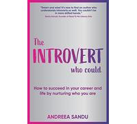The Introvert Who Could: How to succeed in your career and life by nurturing who you are