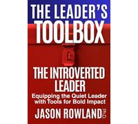 The Introverted Leader: Equipping the Quiet Leader with Tools for Bold Impact (The Leader's Toolbox)