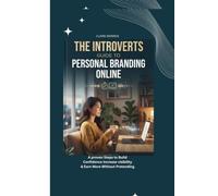 THE INTROVERTS GUIDE TO PERSONAL BRANDING ONLINE: Proven Steps to Build Confidence, Increase Visibility & Earn More Without Pretending