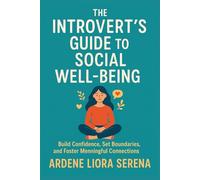 The Introvert's Guide to Social Well-being: Build Confidence, Set Boundaries, and Foster Meaningful Connections (Mind-Body Wellness Series)