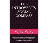 THE INTROVERT'S SOCIAL COMPASS: How to Build Meaningful Relationships, Master Conversations, and Thrive Socially Without Burning Out
