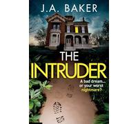 The Intruder: A completely addictive, suspenseful psychological thriller from J A Baker (Gripping Standalone Psychological Thrillers)