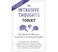 The Intrusive Thoughts Toolkit : Quick Relief for Obsessive, Unwanted, or Disturbing Thoughts
