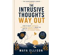 The Intrusive Thoughts Way Out: How to Quiet Unwanted, Disturbing Thoughts, Break the Grip of Obsessive Worry, and Feel Like Yourself Again (The Overthinker’s Series)