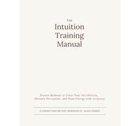 The Intuition Training Manual: Proven Methods to Train Your Psi Abilities, Sharpen Perception, and Read Energy with Accuracy