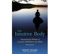 The Intuitive Body: Discovering the Wisdom of Conscious Embodiment and Aikido