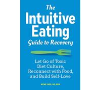 The Intuitive Eating Guide to Recovery: Let Go of Toxic Diet Culture, Reconnect with Food, and Build Self-Love