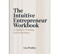 The Intuitive Entrepreneur Workbook: A Guide to Trusting Gut in Business