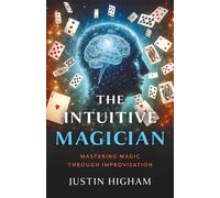 The Intuitive Magician : Mastering Magic Through Improvisation