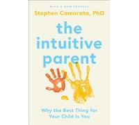 The Intuitive Parent: Why the Best Thing for Your Child Is You