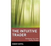 The Intuitive Trader: Developing Your Inner Trading Wisdom