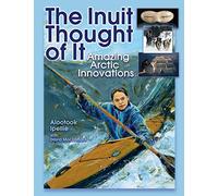 The Inuit Thought of It: Amazing Arctic Innovations (We Thought of It)