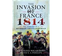 The Invasion of France, 1814 : The Memoirs of a Russian Artilleryman