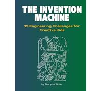 The Invention Machine: 15 Engineering Challenges for Creative Kids (Age 8-14) (Think Like an Inventor | Challenges for Creative Kids)