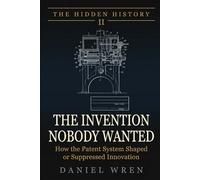 The Invention Nobody Wanted: The Technologies That Changed the World, Fifty Years Late (The Hidden History)