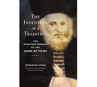 The Invention of a Tradition: The Messianic Zionism of the Gaon of Vilna (Stanford Studies in Jewish History and Culture)