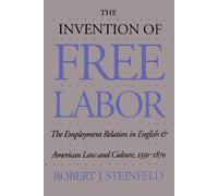 The Invention of Free Labor: The Employment Relation in English and American Law and Culture, 1350-1870 (Studies in Legal History)