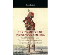 The Invention of Indigenous America: Material Culture and Transatlantic Imaginaries on Indigenous Peoples in Brazil