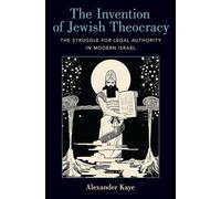 The Invention of Jewish Theocracy: The Struggle for Legal Authority in Modern Israel