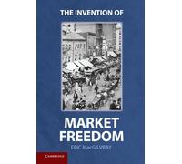 The Invention of Market Freedom – Cambridge University Press