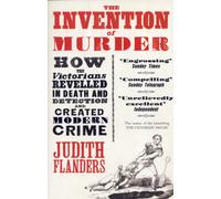 The Invention of Murder : How the Victorians Revelled in Death and Detection and Created Modern Crime