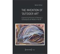 The Invention of "Outsider Art": Experiencing Practices of Othering in Contemporary Art Worlds in the UK (Image)