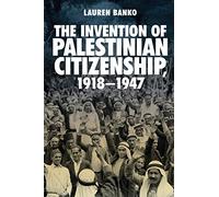 The Invention of Palestinian Citizenship, 1918-1947