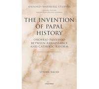 The Invention of Papal History: Onofrio Panvinio between Renaissance and Catholic Reform (Oxford-Warburg Studies)
